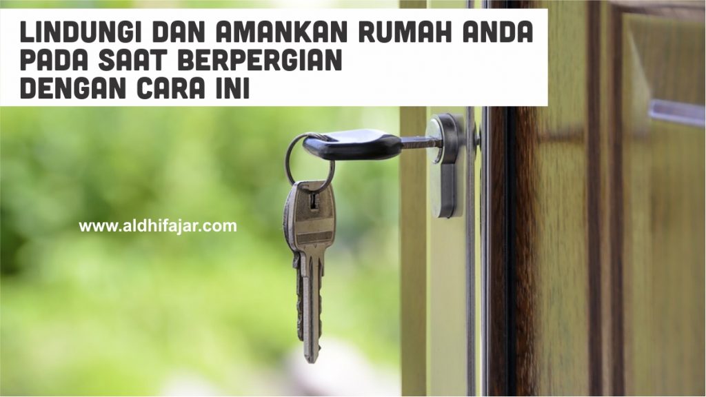 Lindungi dan Amankan Rumah Anda Pada saat Berpergian Dengan Cara ini 1 Amankan rumah