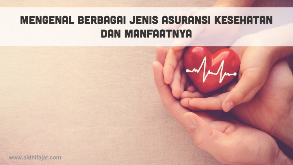 √ Mengenal Berbagai Jenis Asuransi Kesehatan Dan Manfaatnya