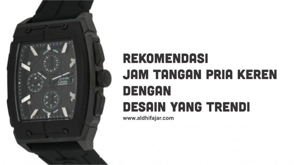 √ Rekomendasi Jam Tangan Pria Keren Dengan Desain Yang Trendi