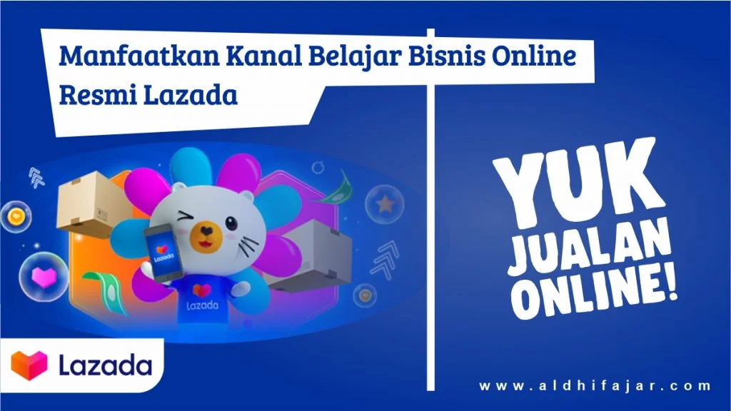 Yuk Jualan Online dan Manfaatkan Kanal Belajar Bisnis Online Resmi Lazada 1 Yuk jualan online dan Manfaatkan Kanal Belajar Bisnis Online Resmi Lazada
