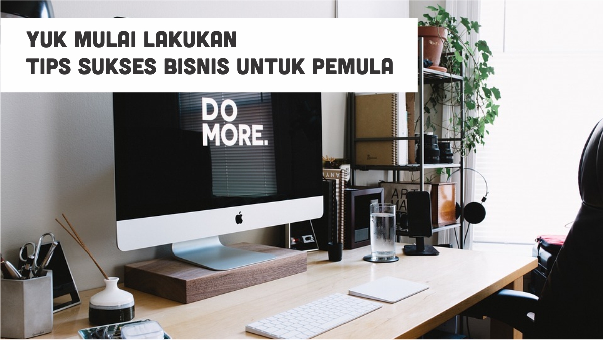 √ Yuk Mulai Lakukan Tips Sukses Bisnis Untuk Pemula