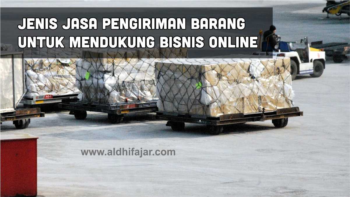 √ Jenis Jasa Pengiriman Barang Untuk Mendukung Bisnis Online