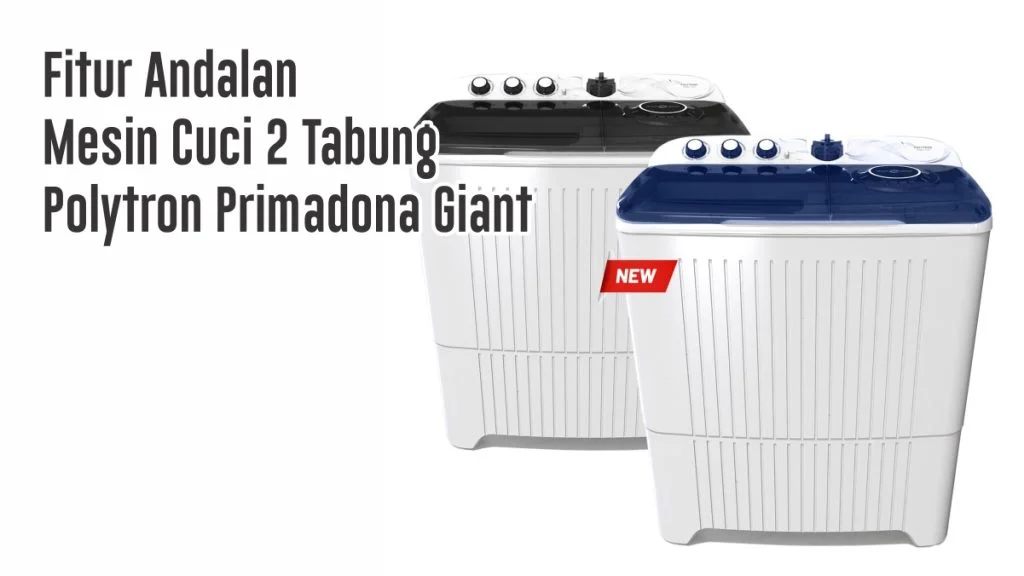 Fitur Andalan Mesin Cuci 2 Tabung Polytron Primadona Giant