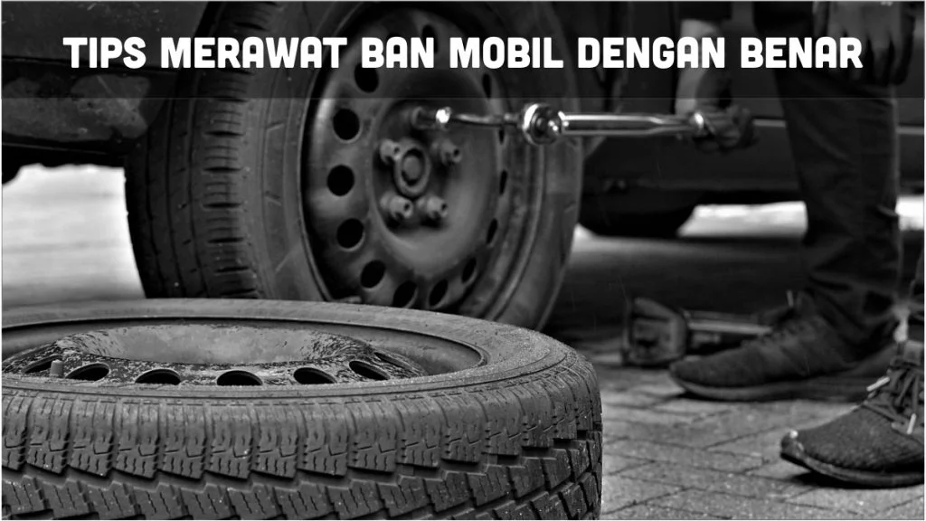 langkah dan Tips merawat ban mobil dengan benar