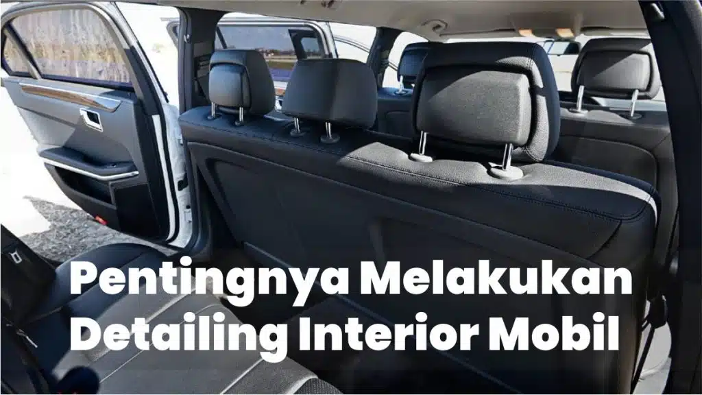 Pentingnya Melakukan Detailing Interior Mobil 1 Pentingnya detailing interior mobil
