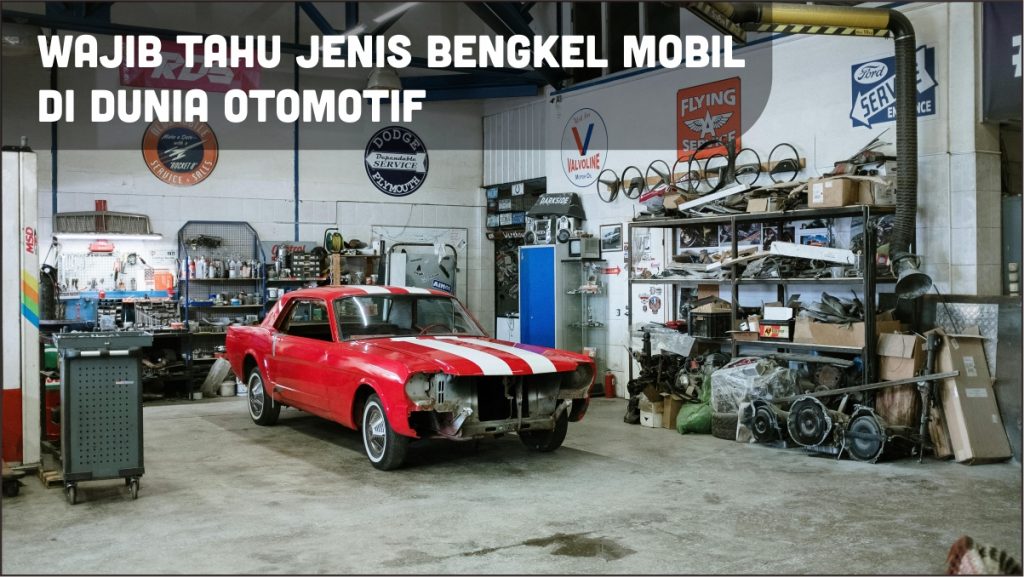 Wajib Tahu Jenis Bengkel Mobil Pecinta Otomotif 1 Jenis Jenis Bengkel Mobil yang tersedia