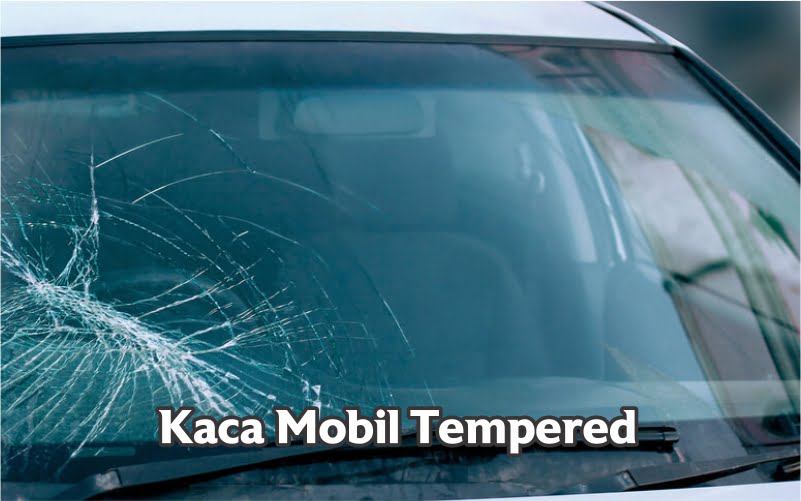 Mengenal Jenis Kaca Mobil 3 Maca kaca mobil tempered