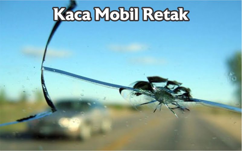 Jenis Layanan dan Harga Bengkel Kaca Mobil 2 kaca mobil retak
