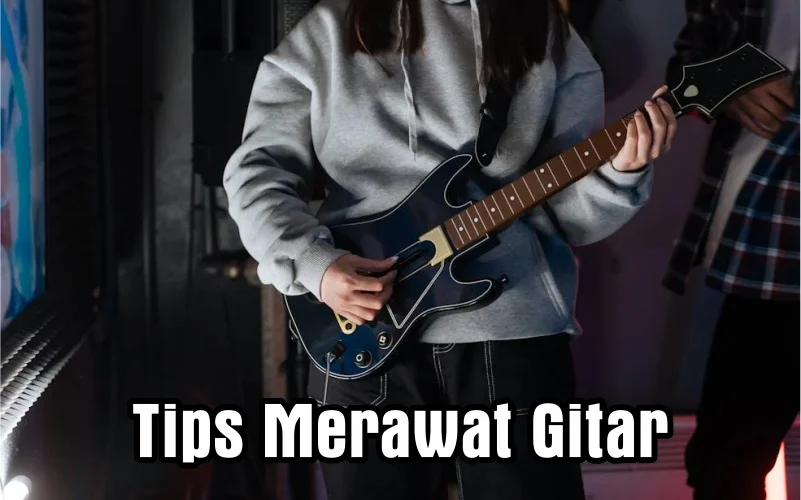 Tips Merawat Gitar