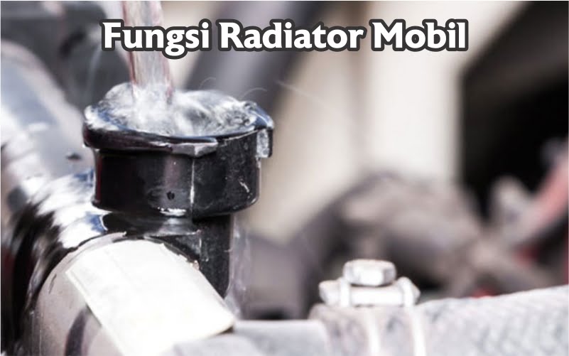 Fungsi Dan Cara Kerja Radiator Mobil